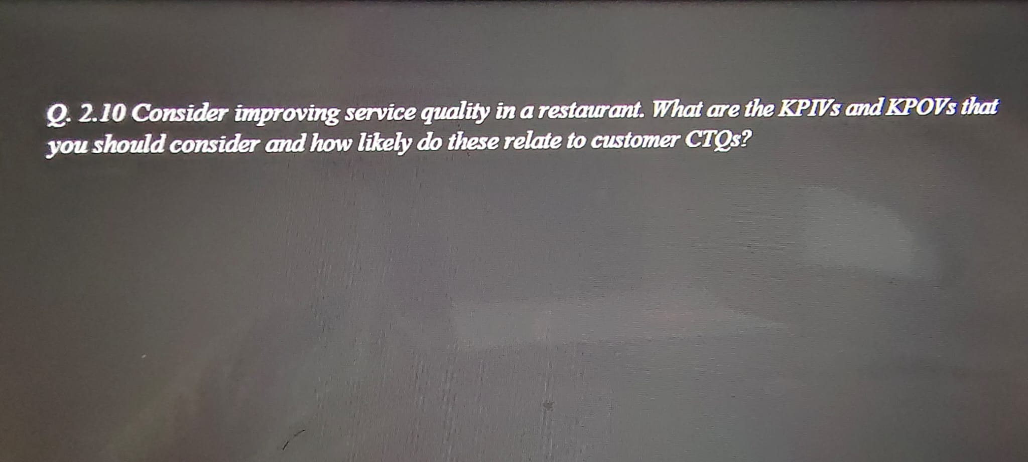  Q.2.10 Consider improving service quality in a restantant. What are the