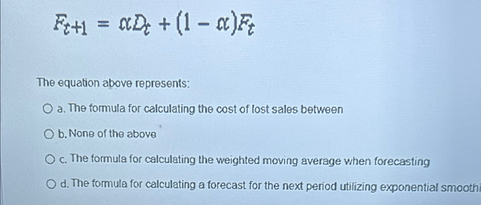  Ft+1aDt+(1-a)Ft The equation above represents: a. The formula for calculating the