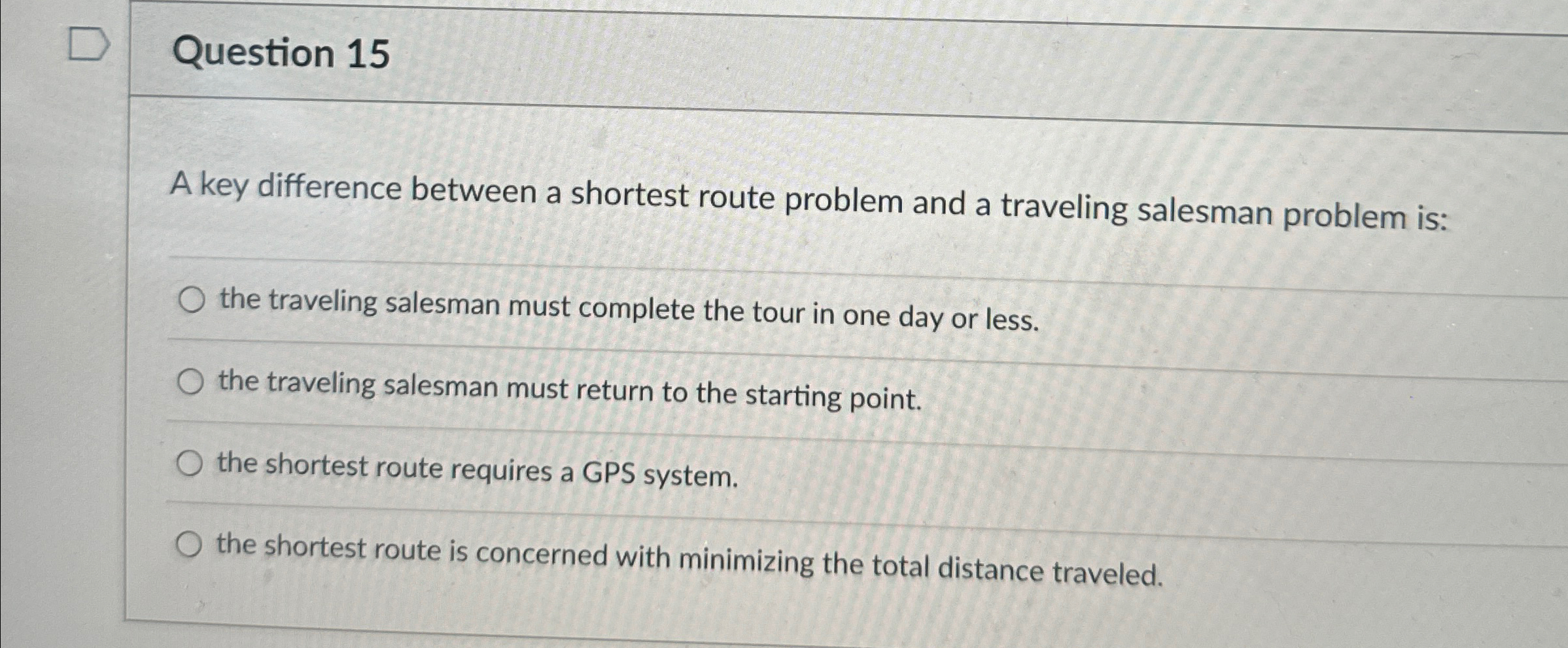  Question 15 A key difference between a shortest route problem and