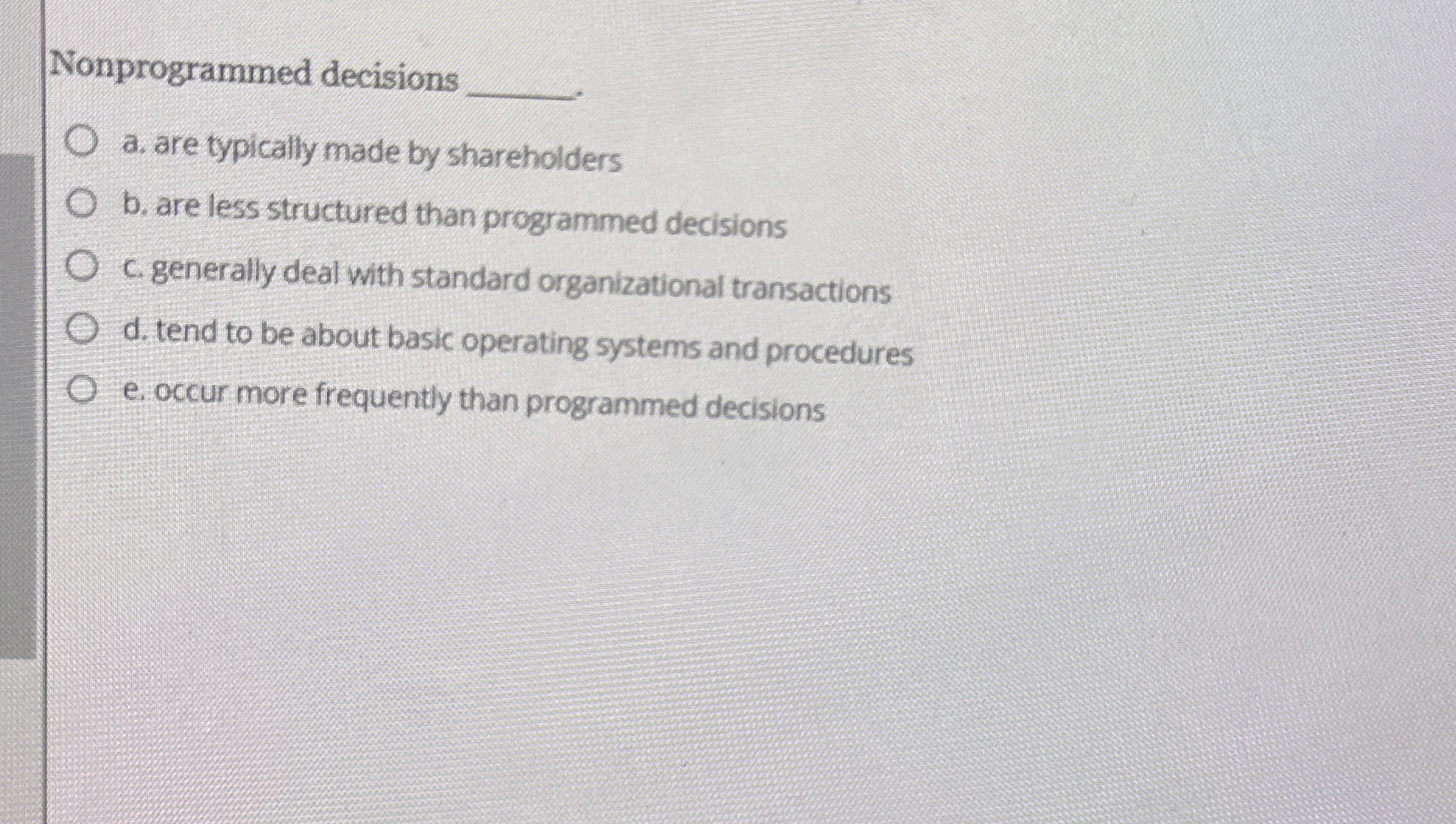  Nomprogrammed decisions a. are typically made by shareholders b. are less