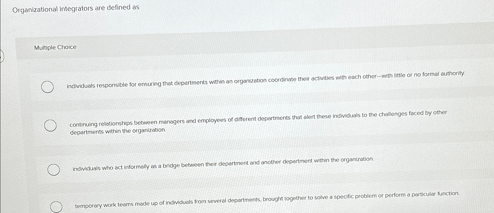  Organizational integrators are defined as Multiple Choice individuals responsible for ensuring