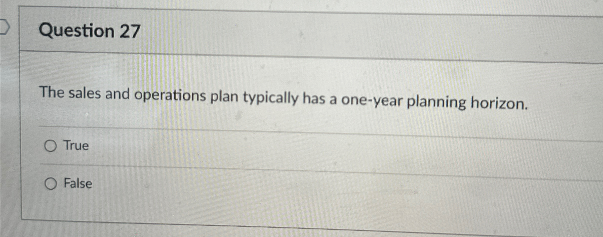  Question 27 The sales and operations plan typically has a one-year