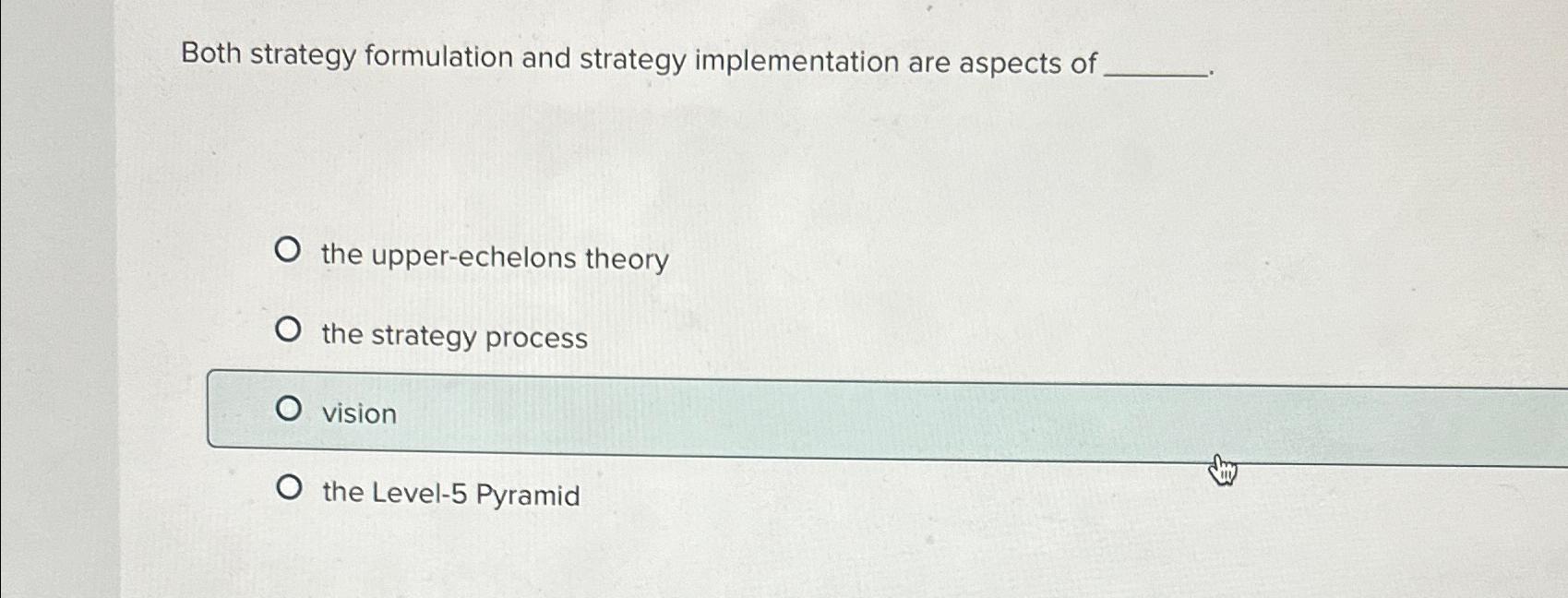  Both strategy formulation and strategy implementation are aspects of the upper-echelons