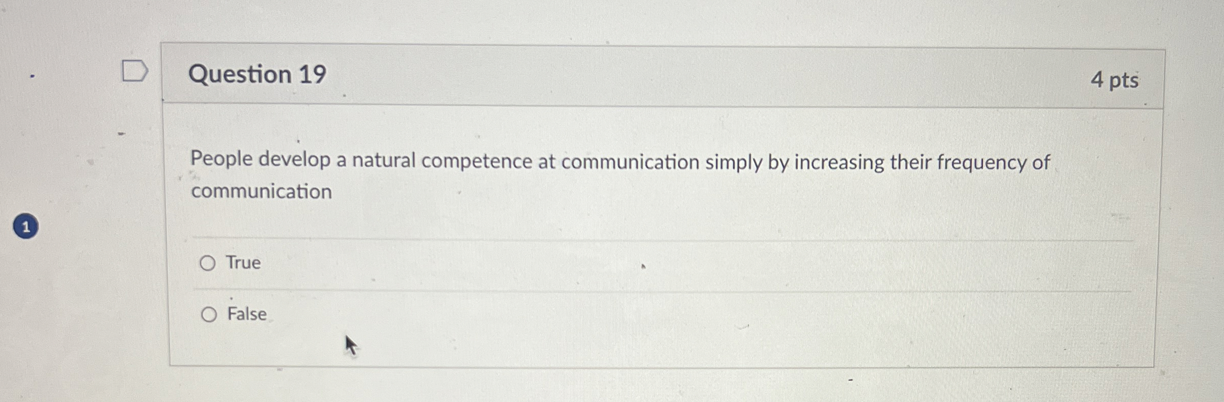  Question 19 4 pts People develop a natural competence at communication