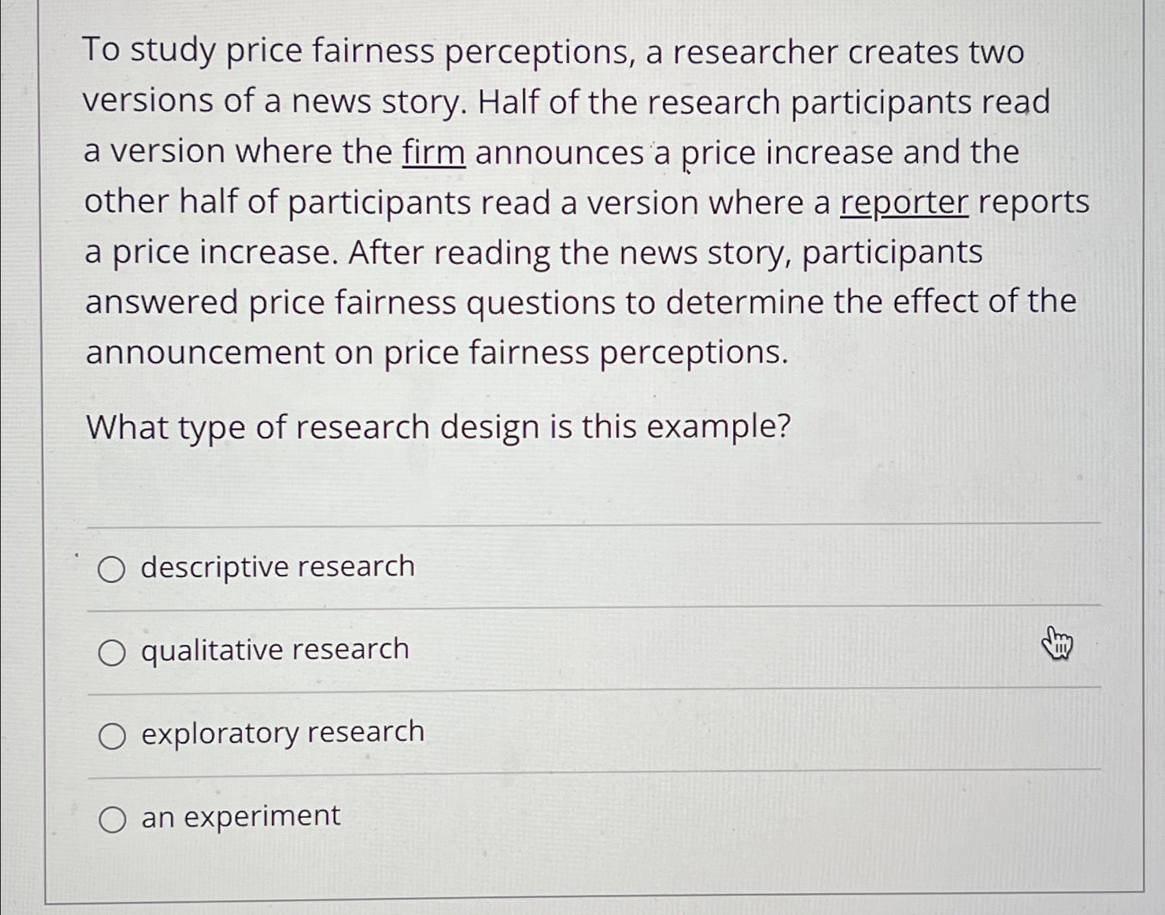  To study price fairness perceptions, a researcher creates two versions of