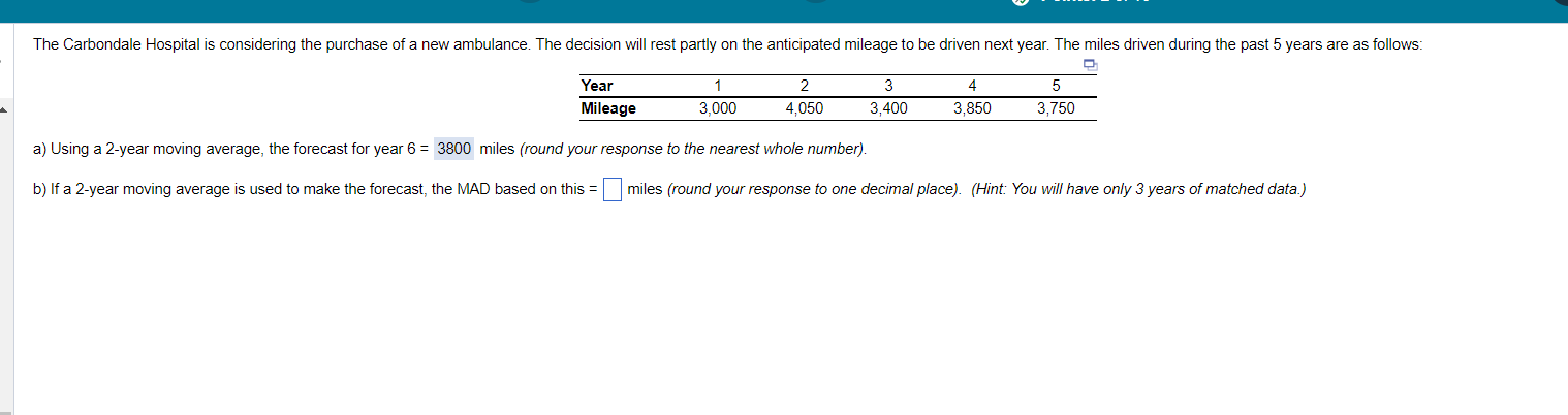  \table[[Year,1,2,3,4,5],[Mileage,3,000,4,050,3,400,3,850,3,750]] a) Using a 2-year moving average, the forecast for year