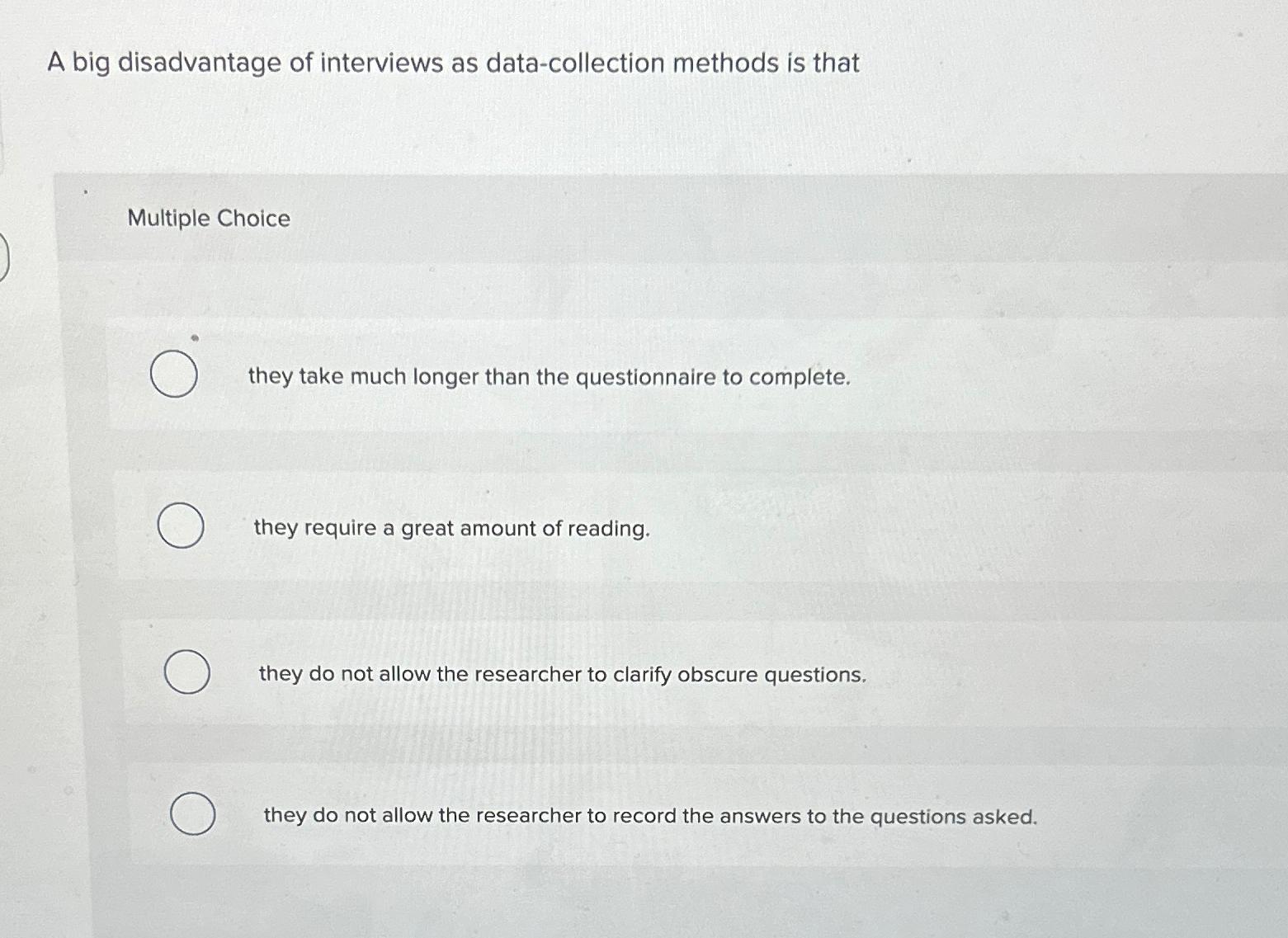  A big disadvantage of interviews as data-collection methods is that Multiple
