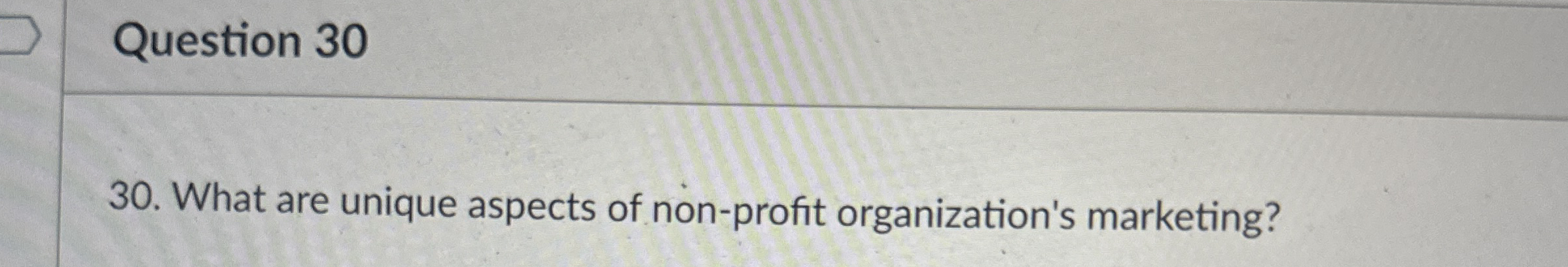  Question 30 30. What are unique aspects of non-profit organization's marketing?