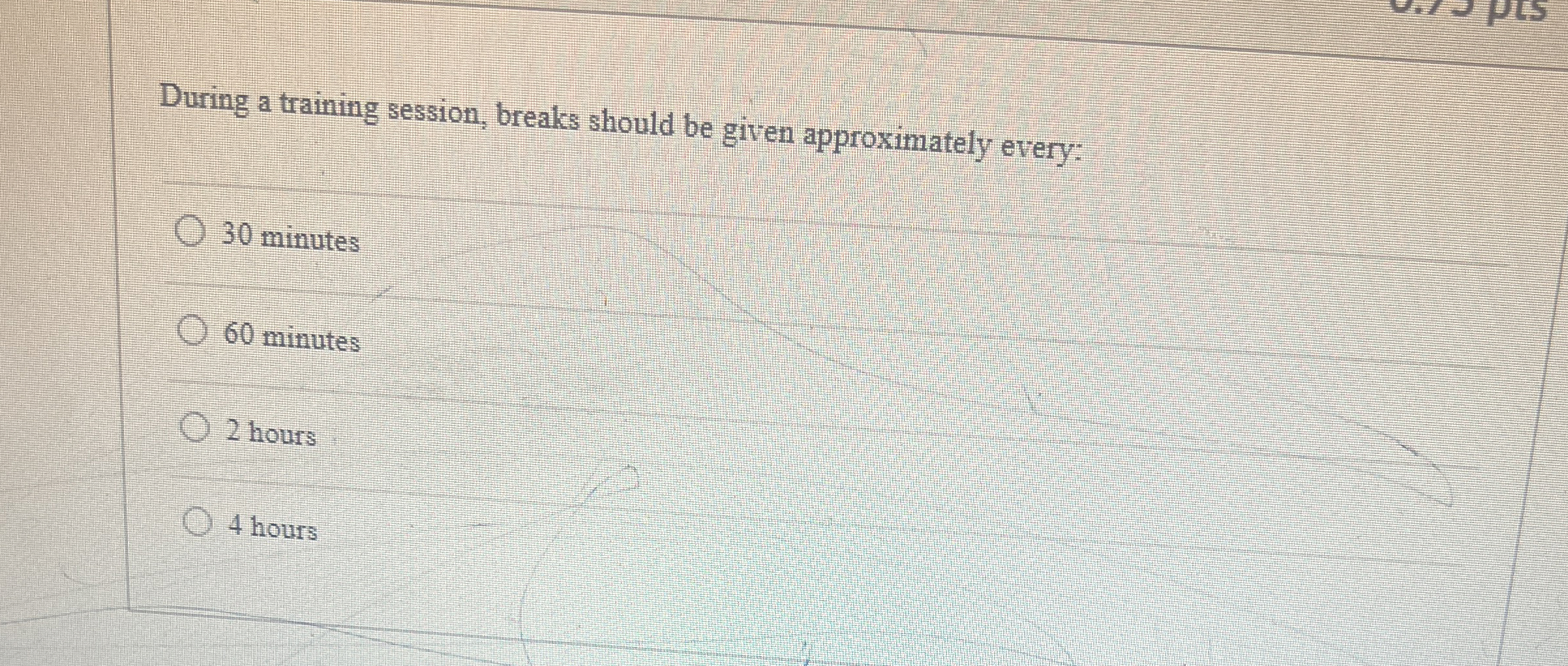  During a training session, breaks should be given approximately every: 30