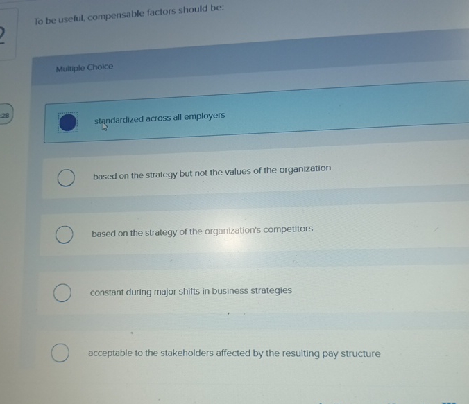  To be useful, compensable factors should be: Multiple Choice 28 standardized