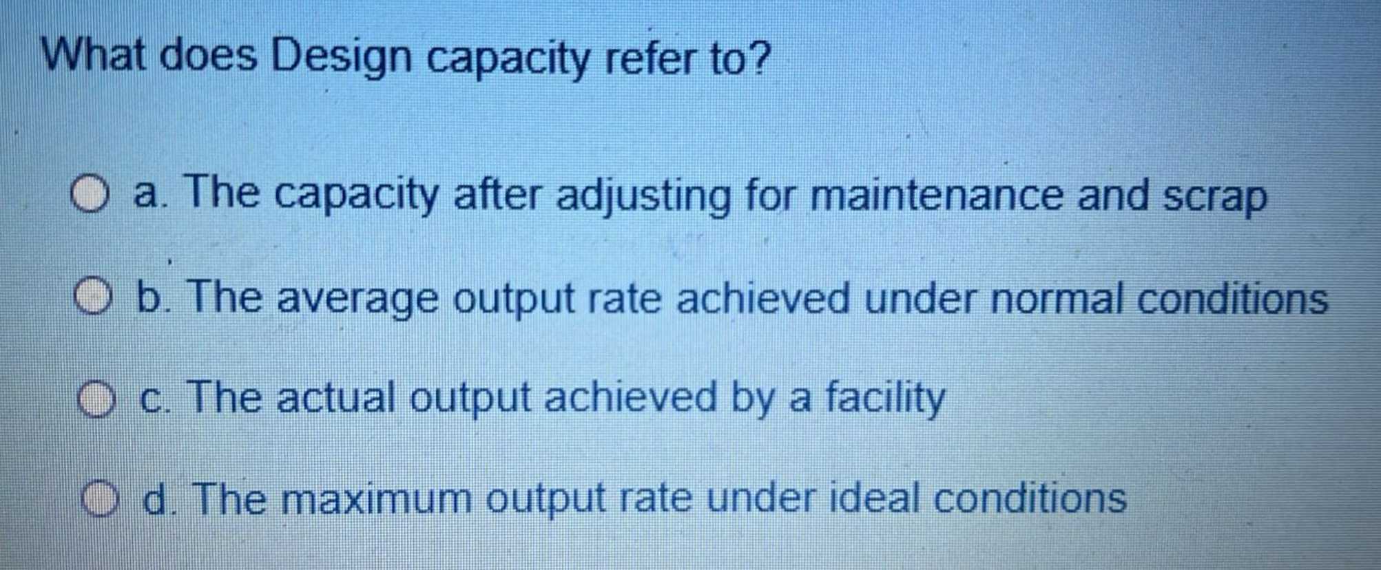  What does Design capacity refer to? a. The capacity after adjusting