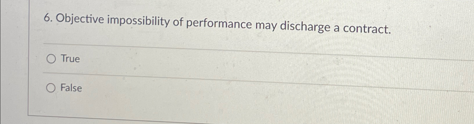 Objective impossibility of performance may discharge a contract. True False 