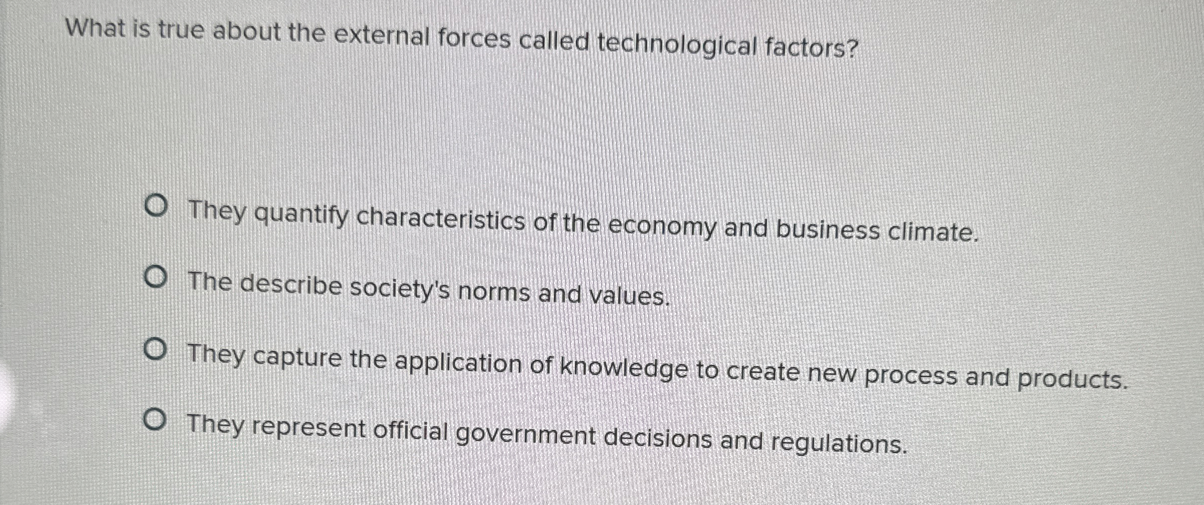  What is true about the external forces called technological factors? They