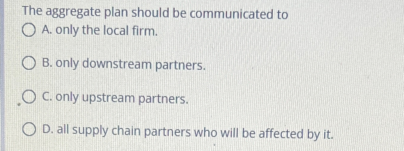  The aggregate plan should be communicated to A. only the local
