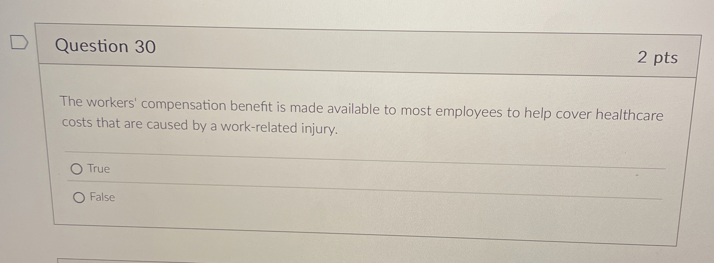  Question 30 2 pts The workers' compensation benefit is made available