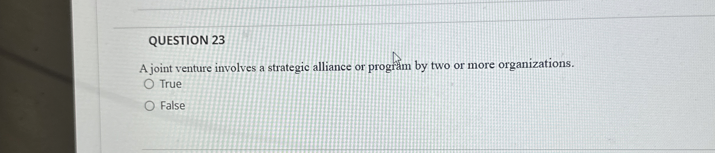  QUESTION 23 A joint venture involves a strategic alliance or program