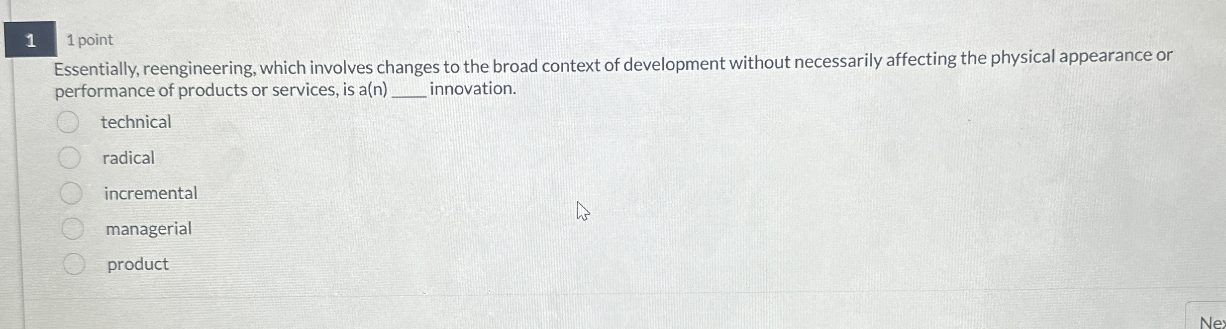  1 1 point Essentially, reengineering, which involves changes to the broad