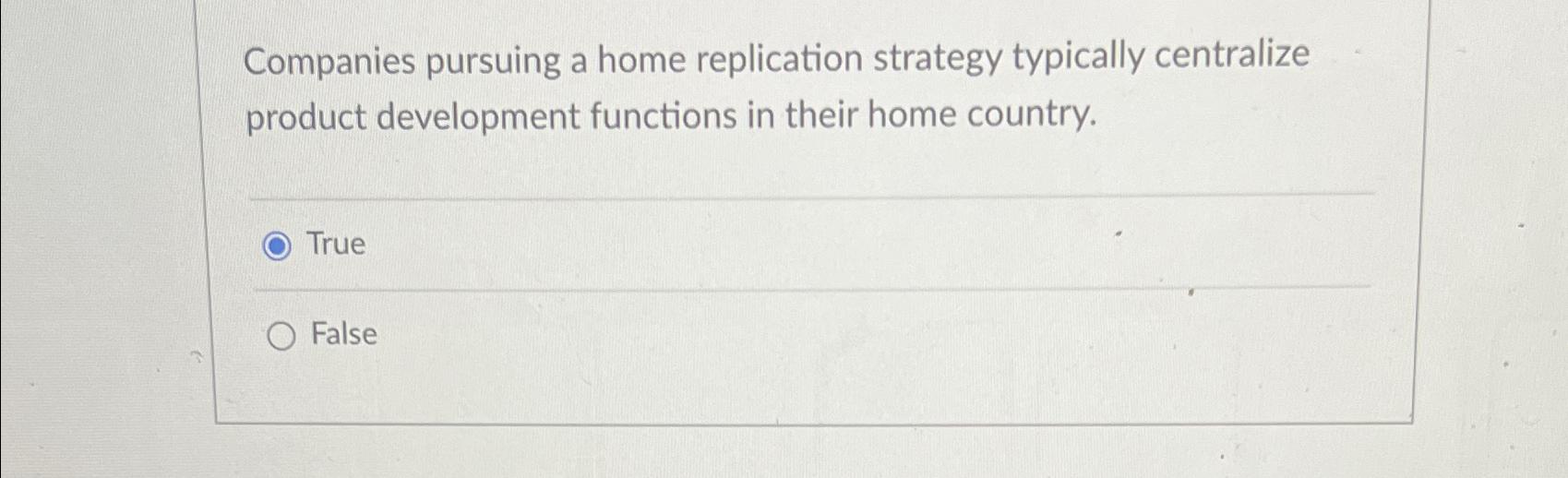  Companies pursuing a home replication strategy typically centralize product development functions