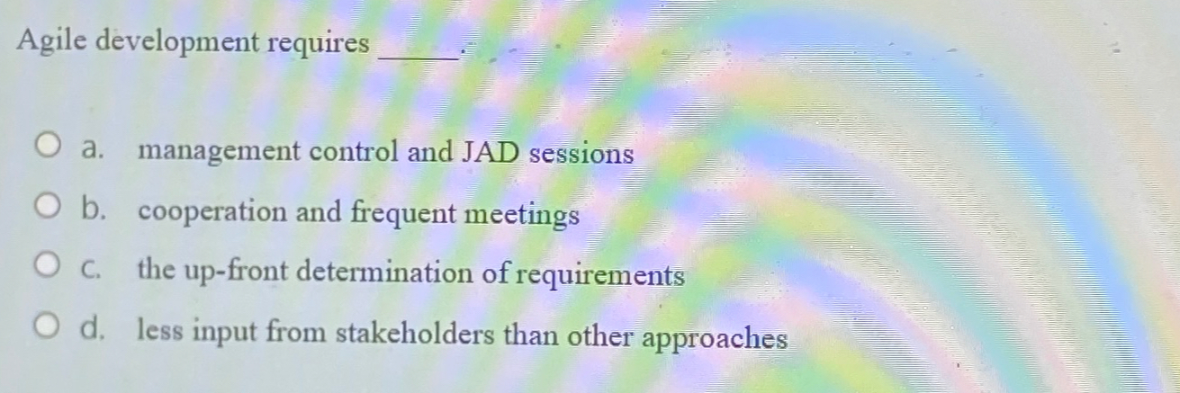  Agile development requires a. management control and JAD sessions b. cooperation