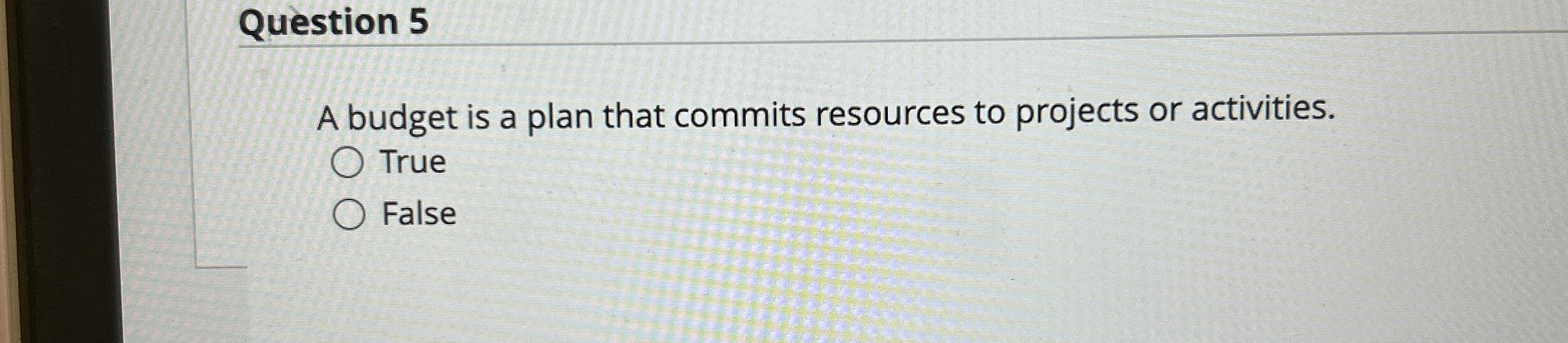  Question 5 A budget is a plan that commits resources to