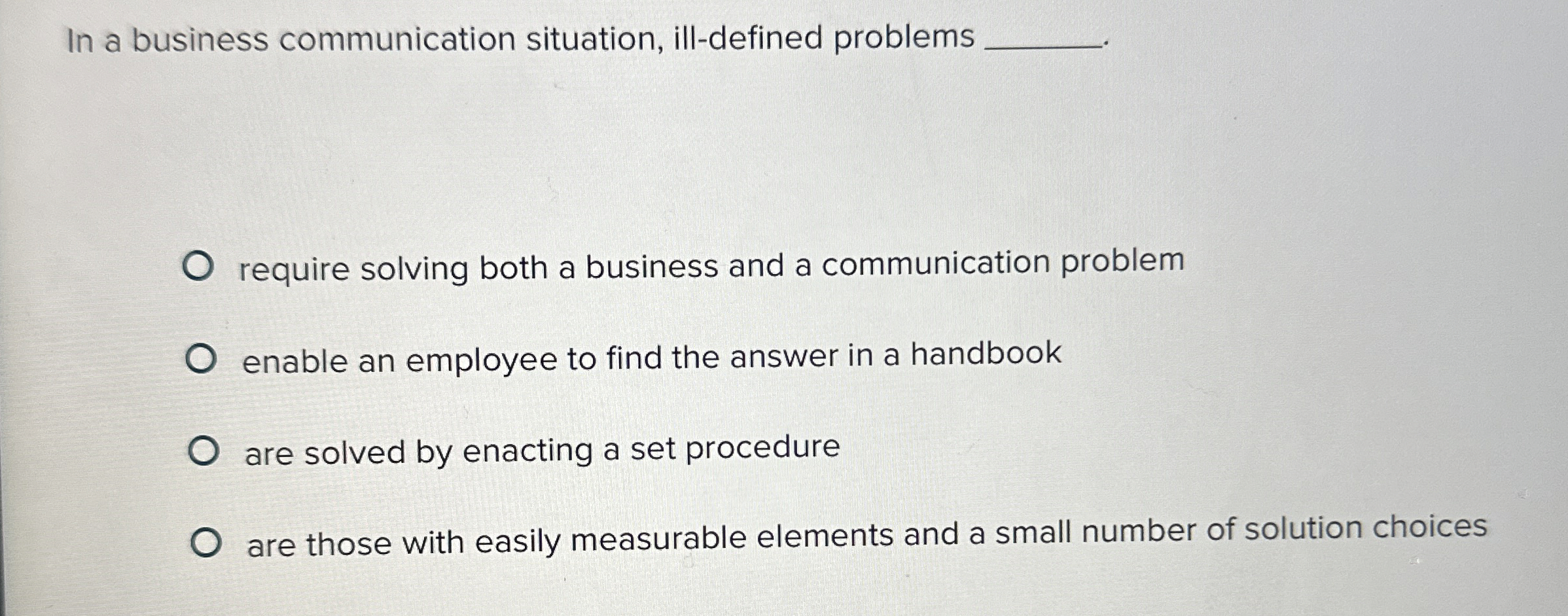  In a business communication situation, ill-defined problems require solving both a
