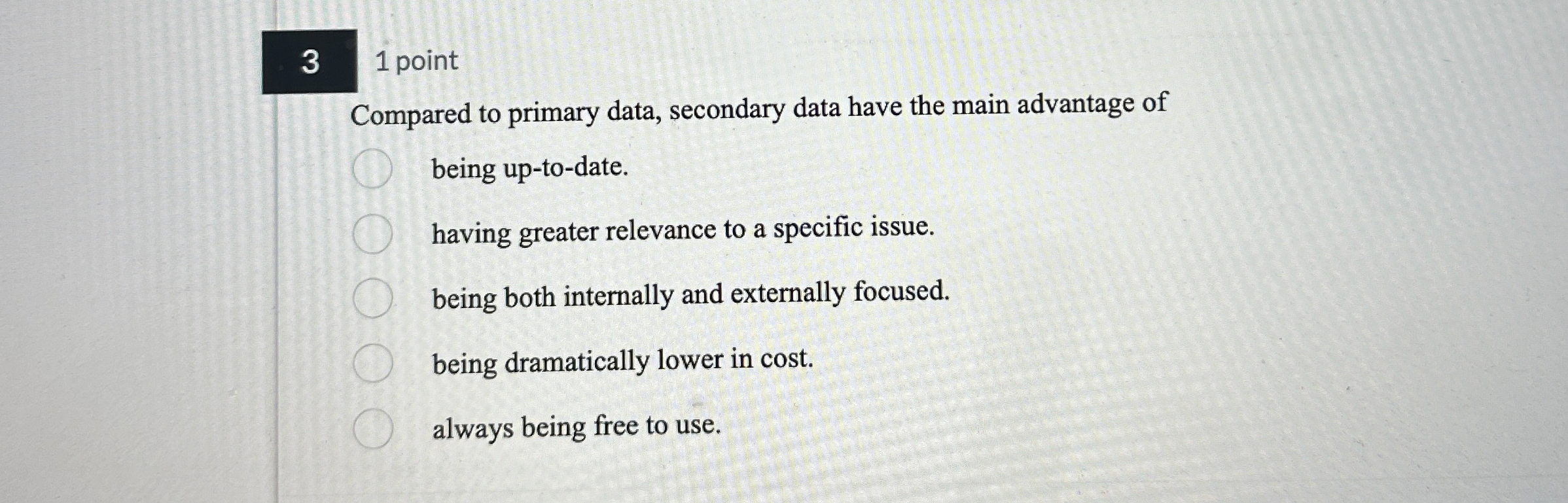  3 1 point Compared to primary data, secondary data have the