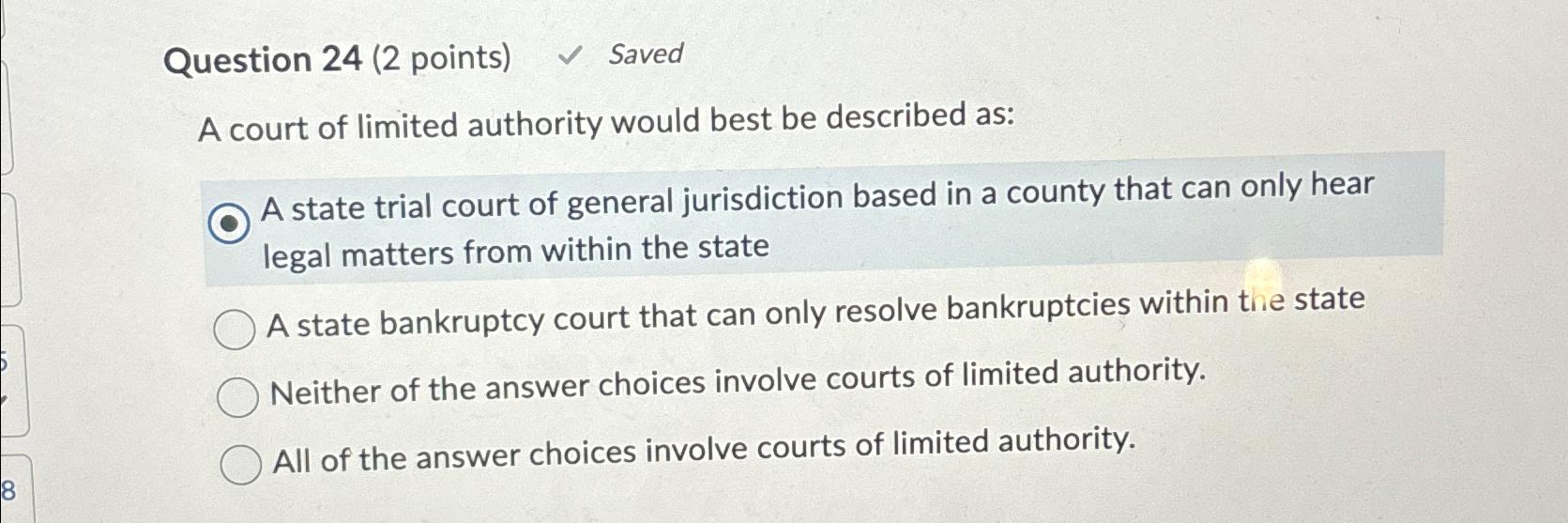  Question 24(2 points) Saved A court of limited authority would best