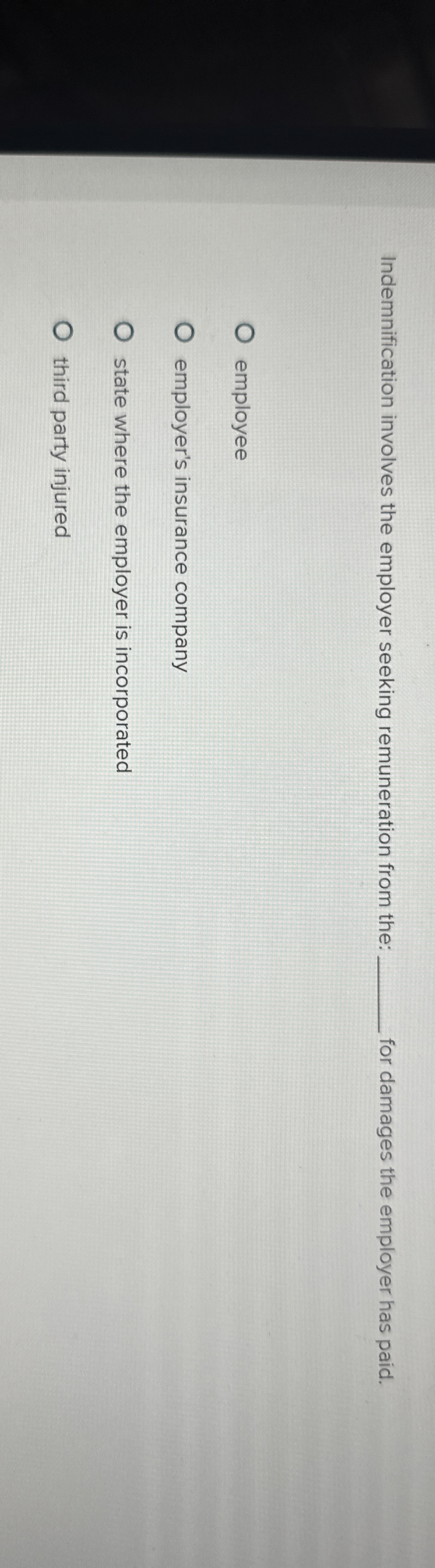  Indemnification involves the employer seeking remuneration from the: q, for damages