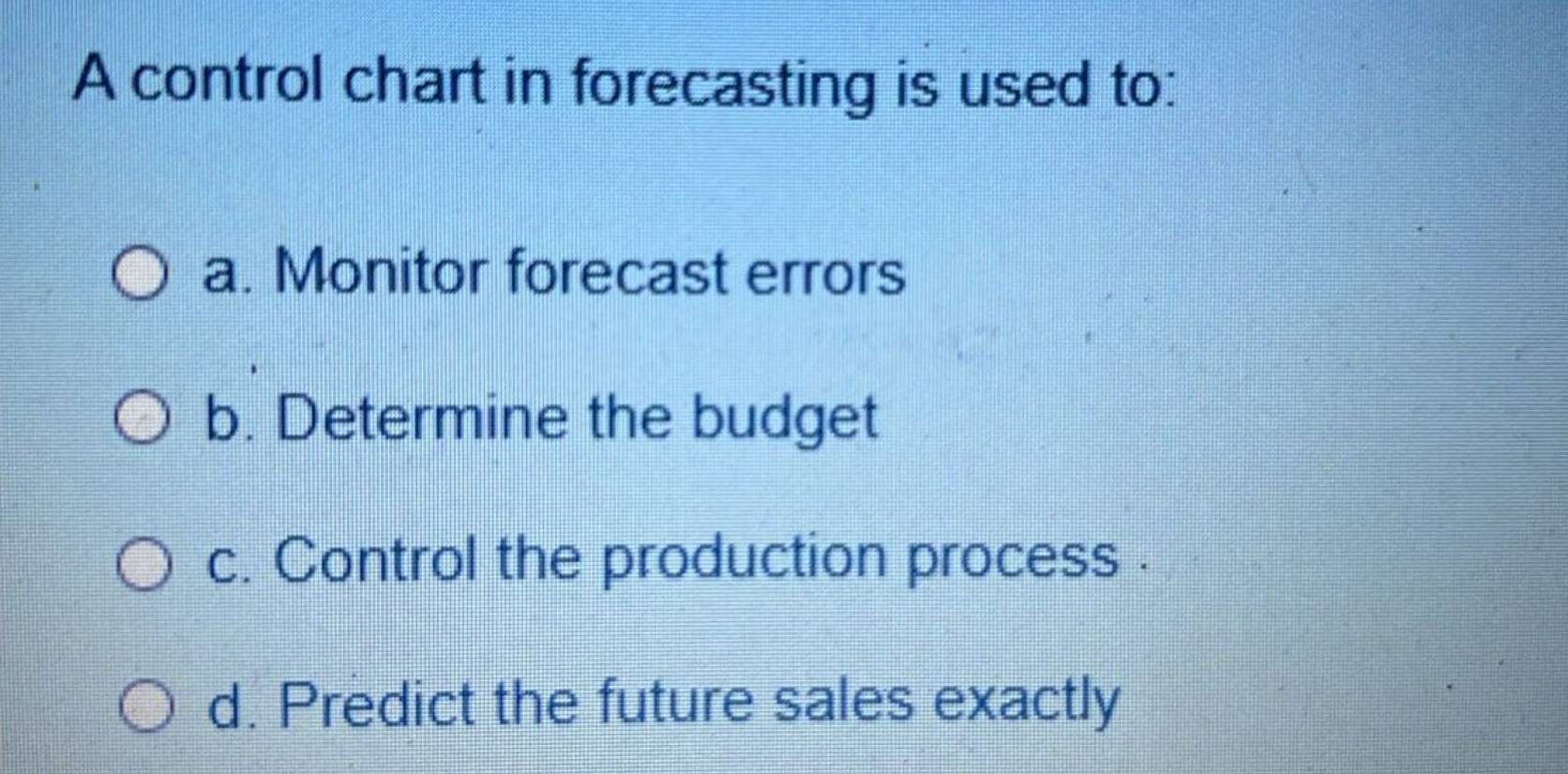  A control chart in forecasting is used to: a. Monitor forecast