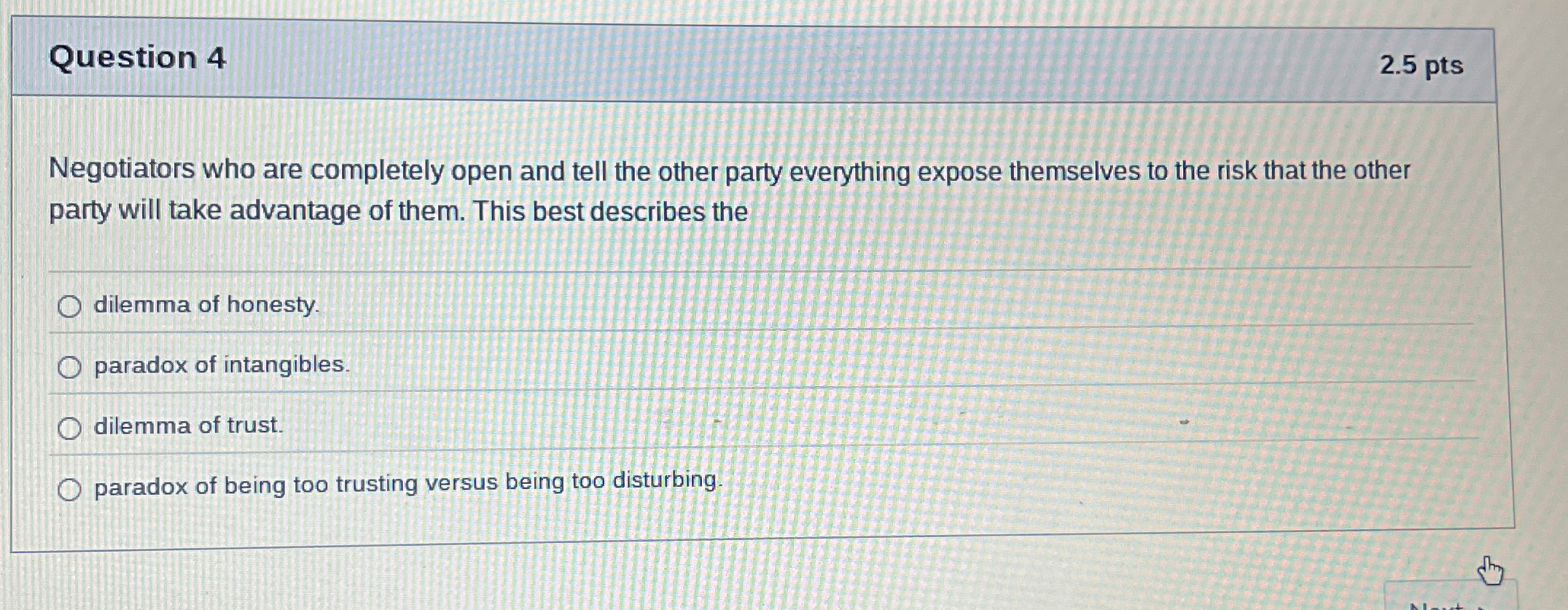  Question 4 2.5 pts Negotiators who are completely open and tell