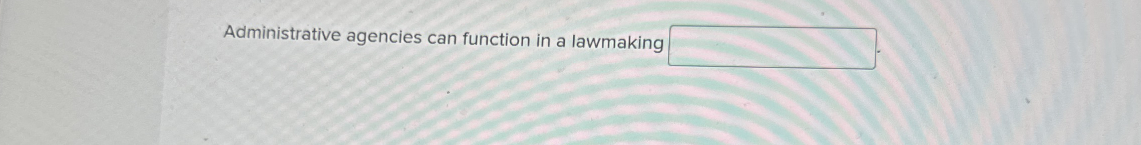  Administrative agencies can function in a lawmaking 