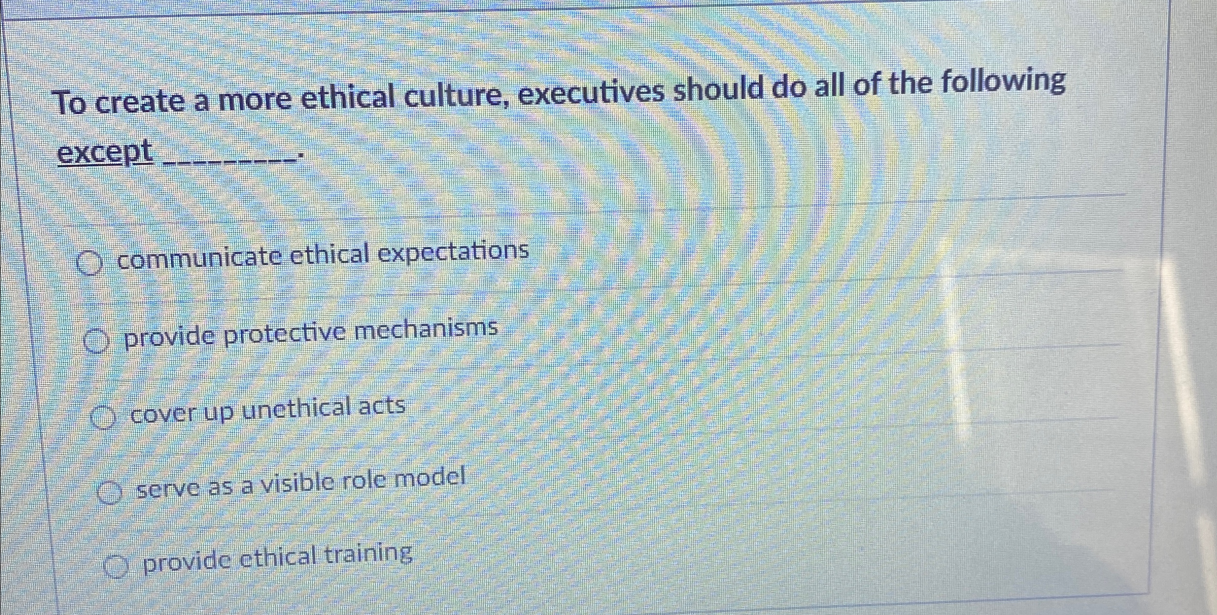  To create a more ethical culture, executives should do all of