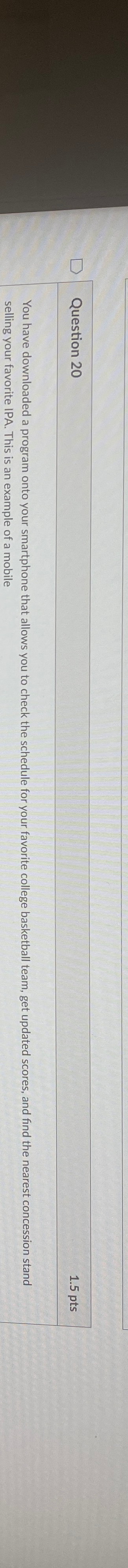  Question 20 1.5pts You have downloaded a program onto your smartphone