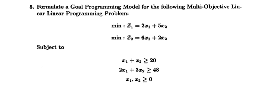  Formulate a Goal Programming Model for the following Multi-Objective Lin- ear