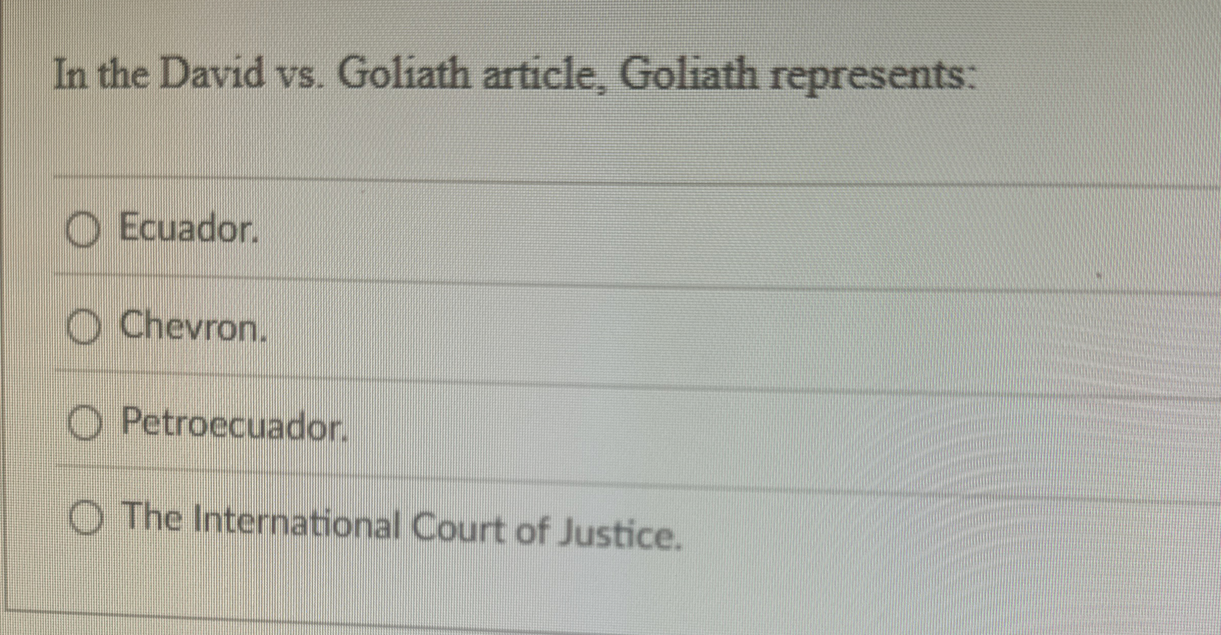  In the David vs. Goliath article, Goliath represents: Ecuador. Chevron. Petroecuador.