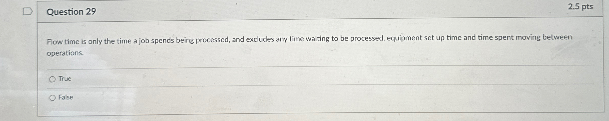  Question 29 2.5pts Flow time is only the time a job