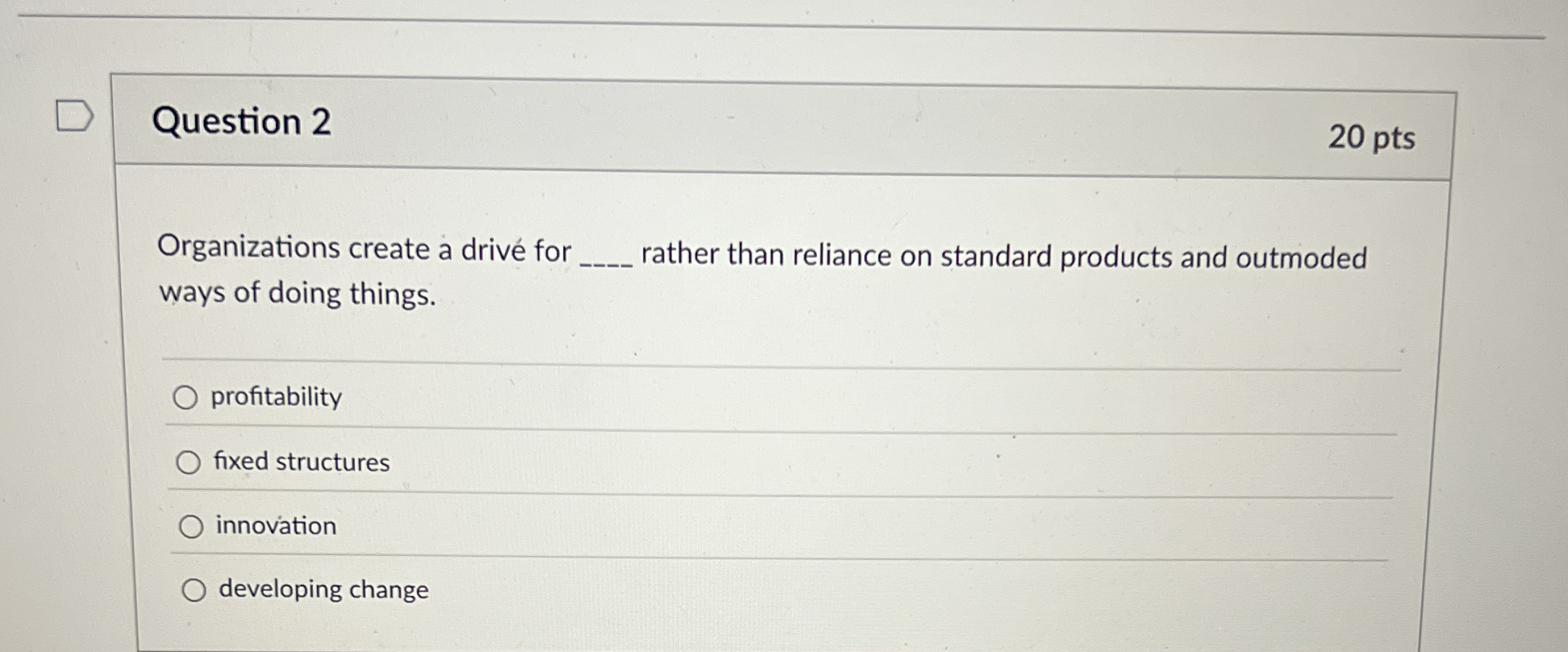  Question 2 20 pts Organizations create a driv for q, rather