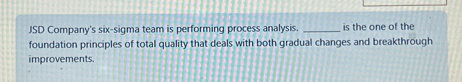  JSD Company's six-sigma team is performing process analysis. is the one