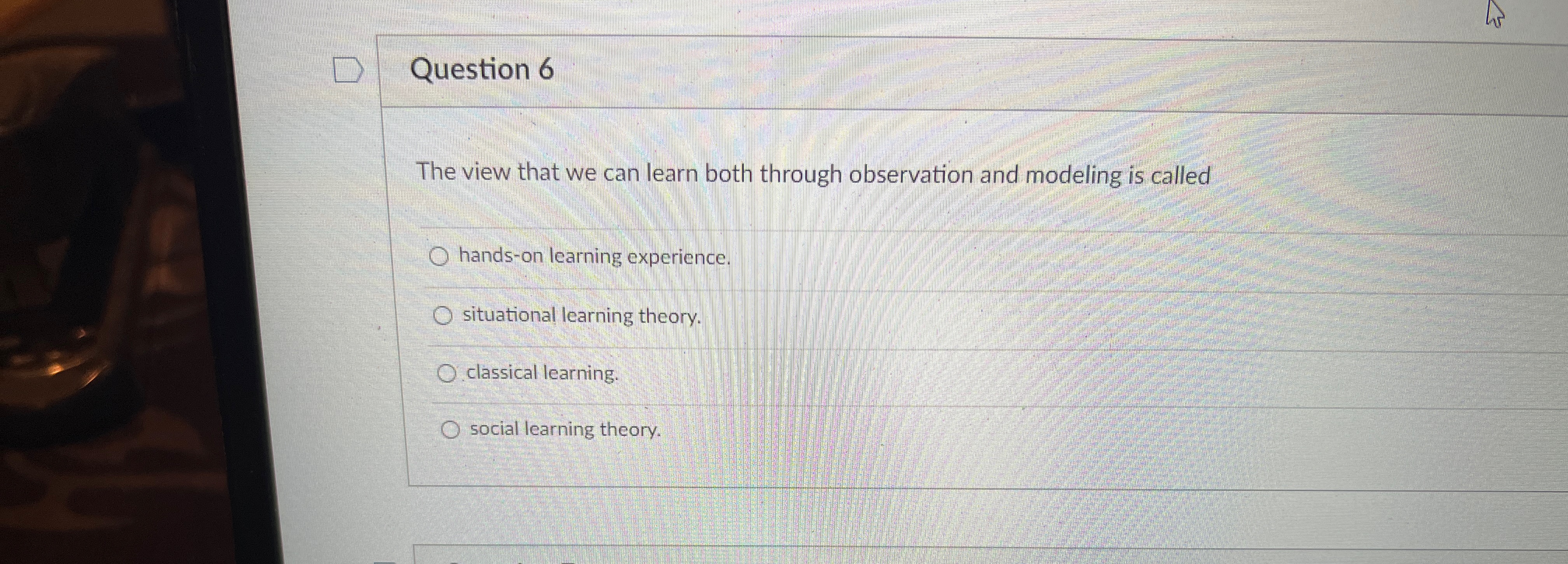  Question 6 The view that we can learn both through observation