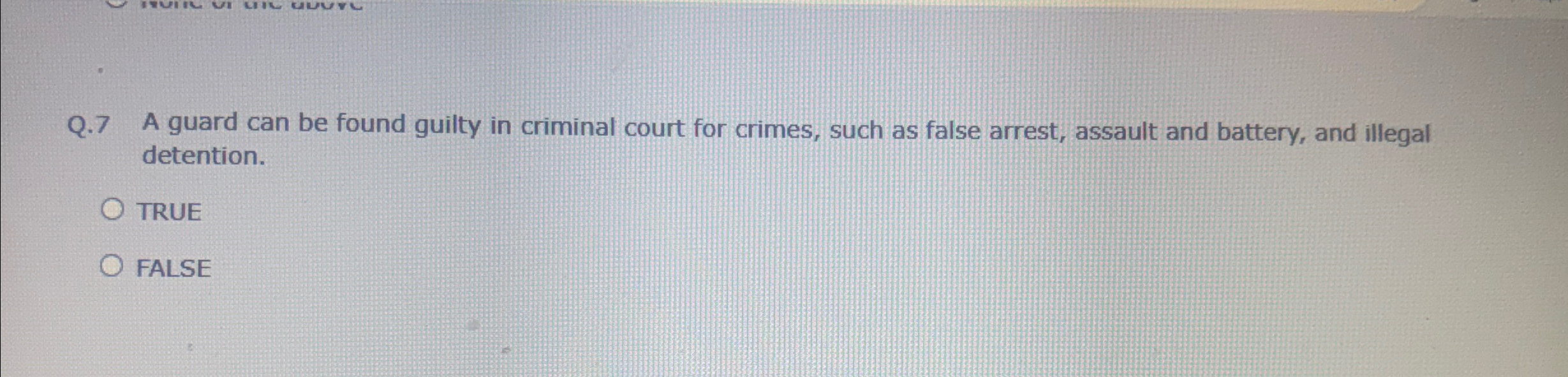  Q.7 A guard can be found guilty in criminal court for
