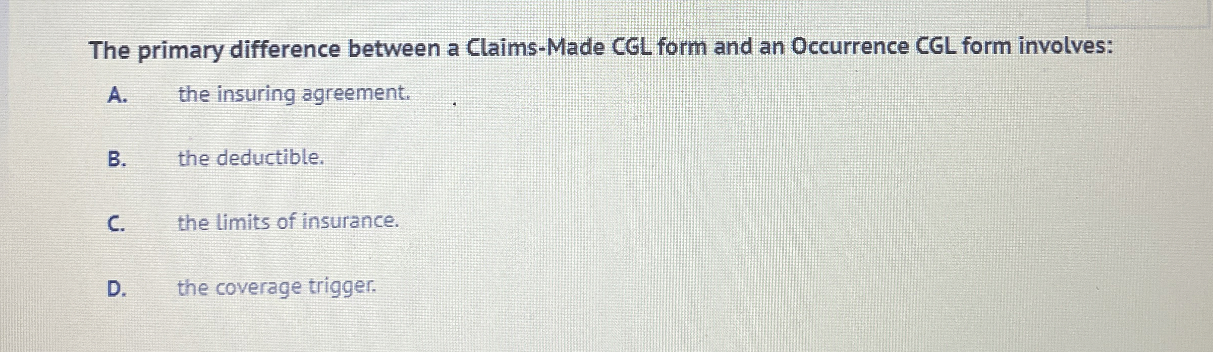  The primary difference between a Claims-Made CGL form and an Occurrence