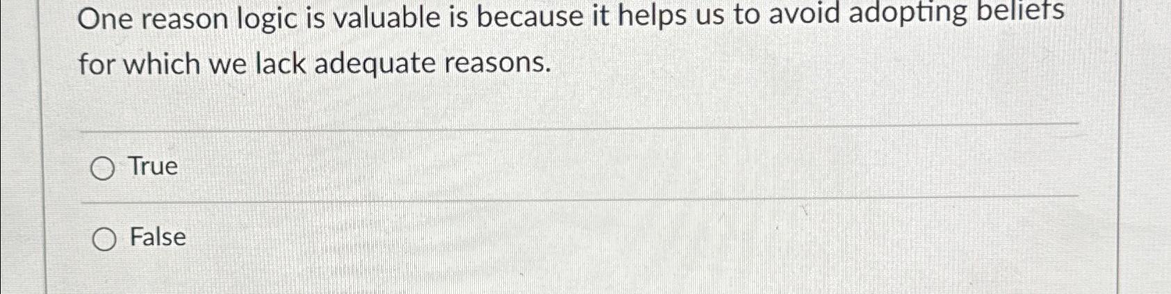  One reason logic is valuable is because it helps us to