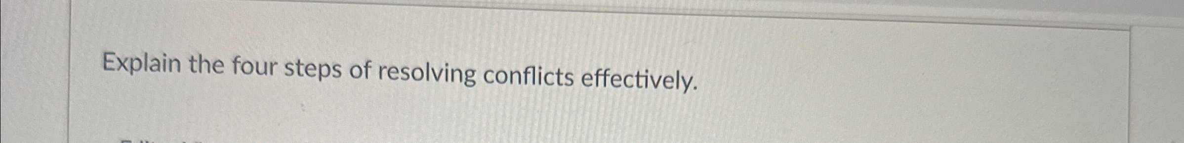  Explain the four steps of resolving conflicts effectively. 
