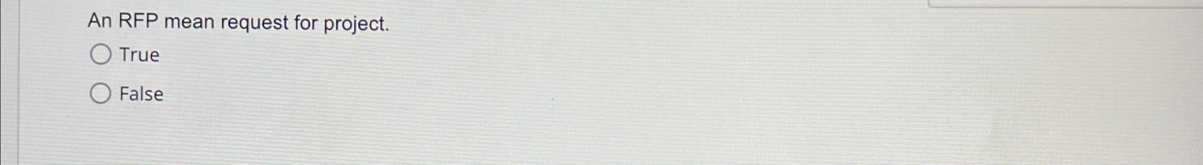  An RFP mean request for project. True False 