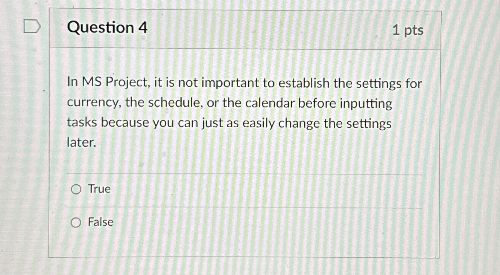  Question 4 1pts In MS Project, it is not important to
