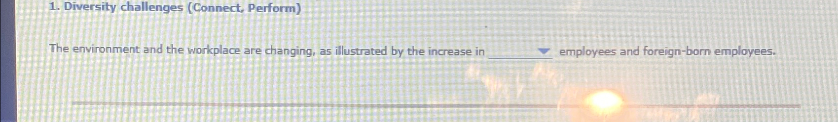  Diversity challenges (Connect, Perform) The environment and the workplace are changing,