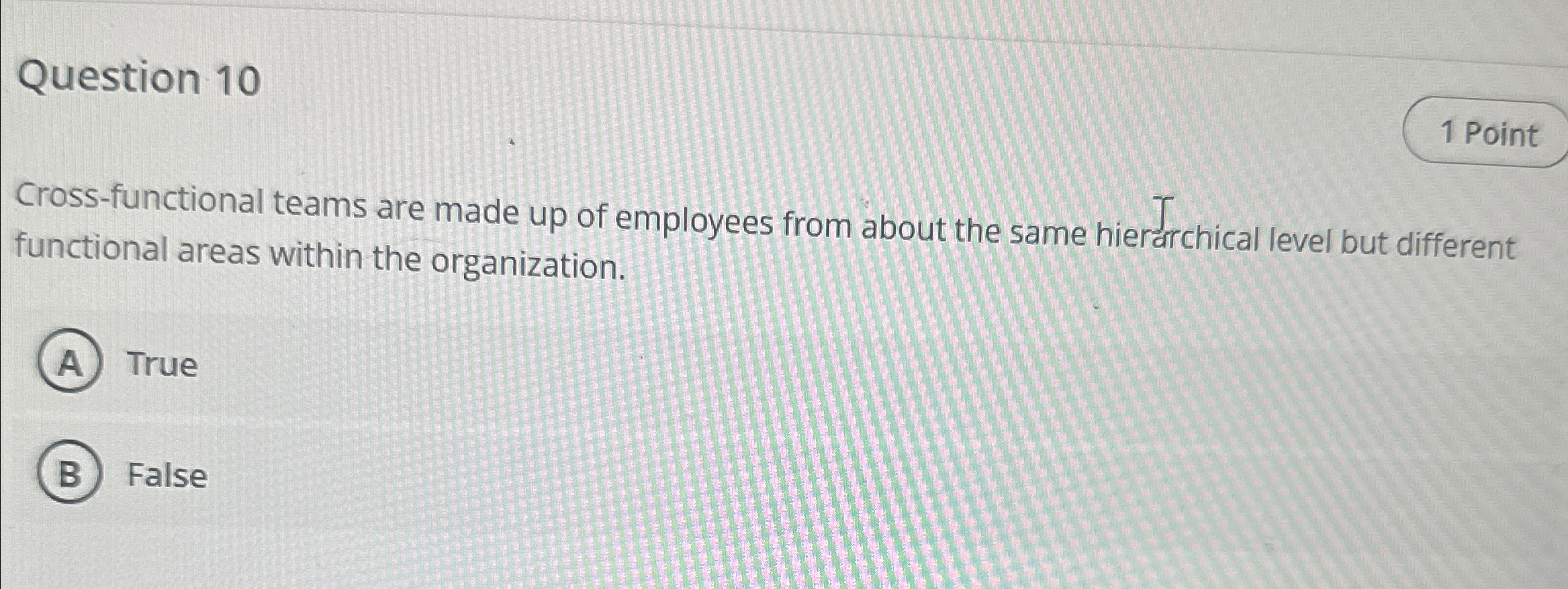  Question 10 Cross-functional teams are made up of employees from about
