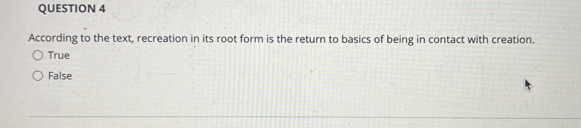  QUESTION 4 According to the text, recreation in its root form