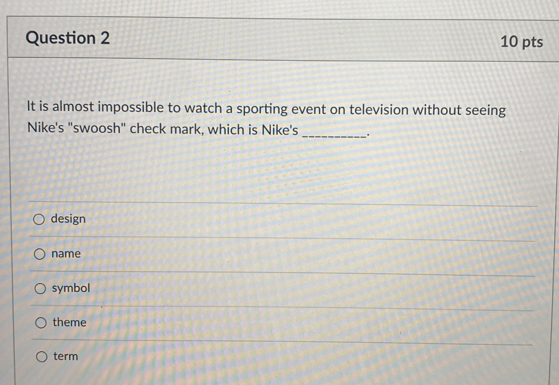  Question 2 10 pts It is almost impossible to watch a