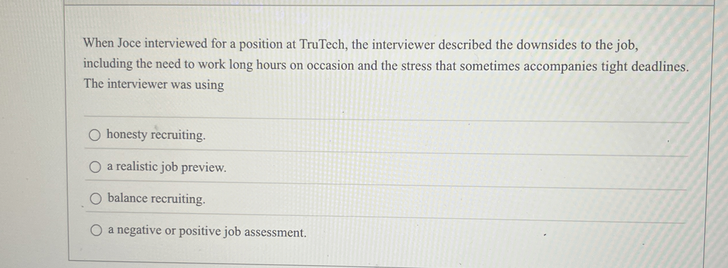  When Joce interviewed for a position at TruTech, the interviewer described